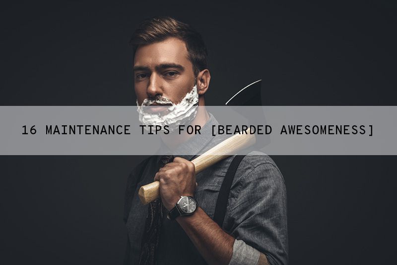 Top 16 Beard Care and Maintenance Tips