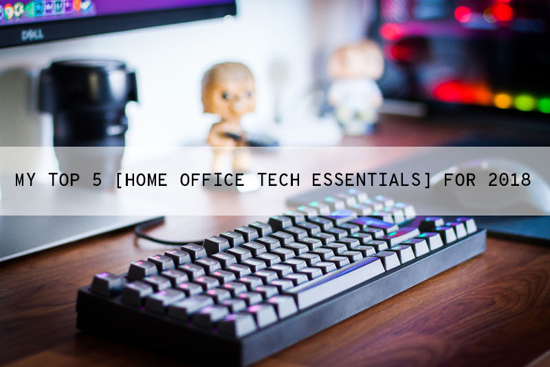 Top 5 Home Office Tech Essentials for 2018