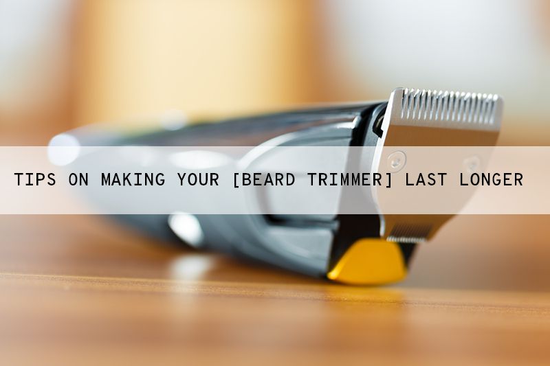 How To Maintain Your Beard Trimmer